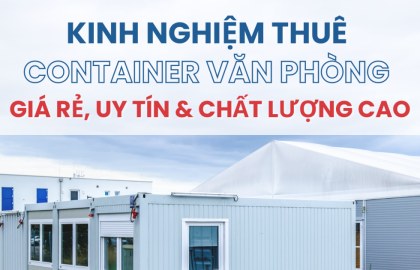 KINH NGHIỆM THUÊ CONTAINER VĂN PHÒNG GIÁ RẺ, UY TÍN & CHẤT LƯỢNG CAO